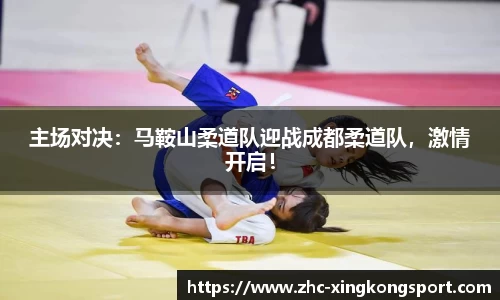 主场对决：马鞍山柔道队迎战成都柔道队，激情开启！