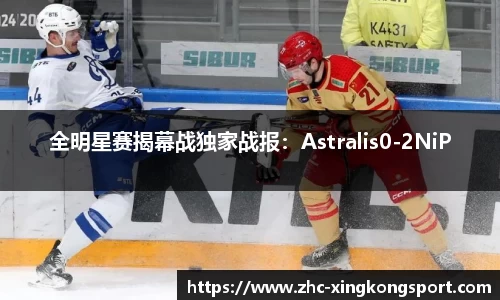 全明星赛揭幕战独家战报：Astralis0-2NiP