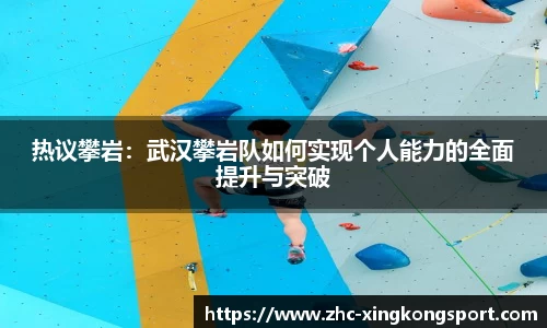 热议攀岩：武汉攀岩队如何实现个人能力的全面提升与突破